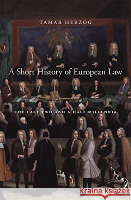 A Short History of European Law: The Last Two and a Half Millennia Tamar Herzog 9780674237865 Harvard University Press