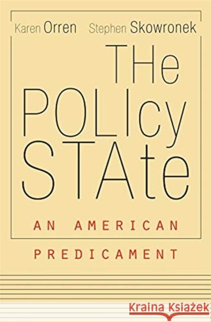 The Policy State: An American Predicament Karen Orren Stephen Skowronek 9780674237872 Harvard University Press