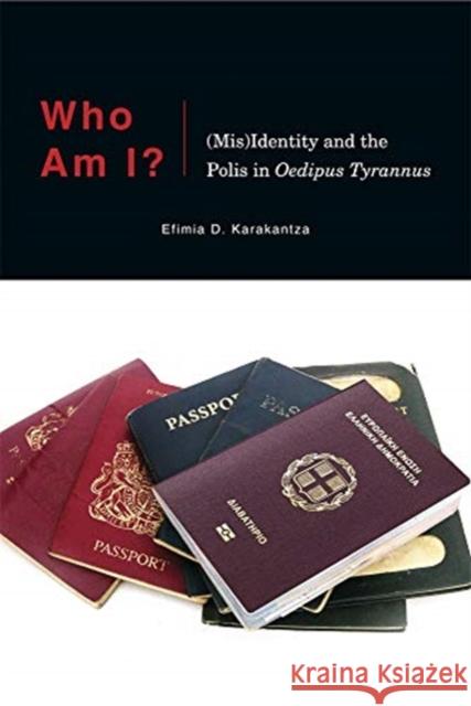 Who Am I?: (Mis)Identity and the Polis in Oedipus Tyrannus Karakantza, Efimia D. 9780674237940 Harvard University Press