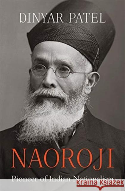 Naoroji: Pioneer of Indian Nationalism Dinyar Patel 9780674238206 Harvard University Press