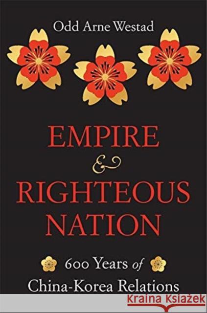 Empire and Righteous Nation: 600 Years of China-Korea Relations Odd Arne Westad 9780674238213 Belknap Press