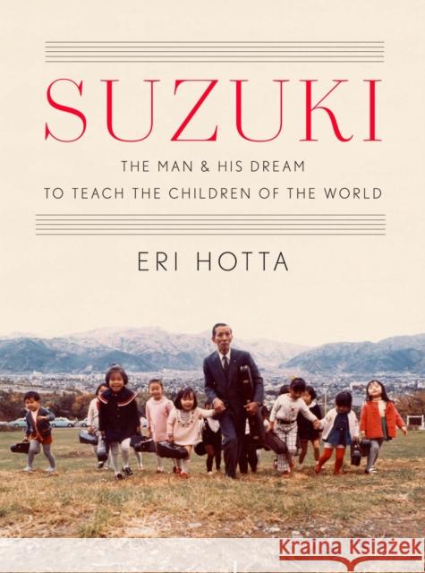Suzuki: The Man and His Dream to Teach the Children of the World Eri Hotta 9780674238237 Harvard University Press