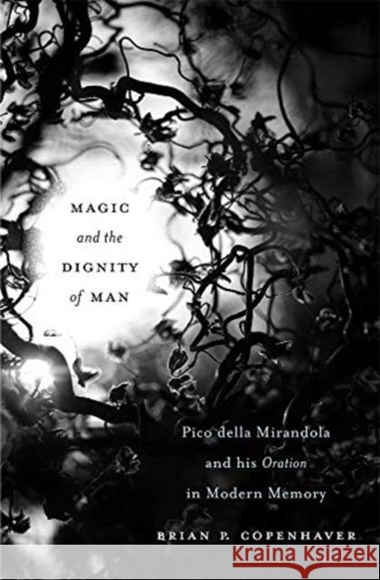 Magic and the Dignity of Man: Pico Della Mirandola and His Oration in Modern Memory Brian P. Copenhaver 9780674238268 Belknap Press: An Imprint of Harvard Universi