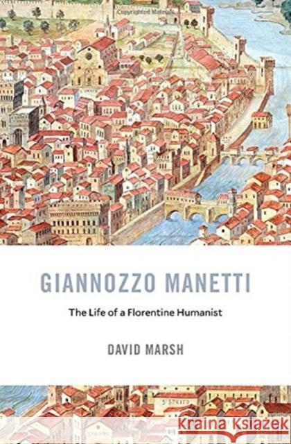 Giannozzo Manetti: The Life of a Florentine Humanist David Marsh 9780674238350 Harvard University Press