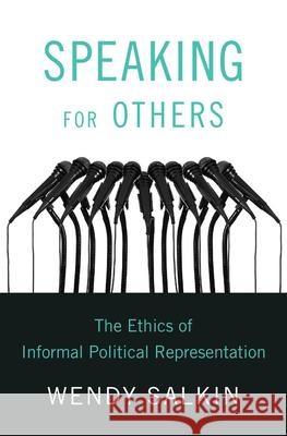 Speaking for Others: The Ethics of Informal Political Representation Wendy Salkin 9780674238534 Harvard University Press