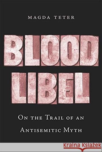 Blood Libel: On the Trail of an Antisemitic Myth Magda Teter 9780674240933