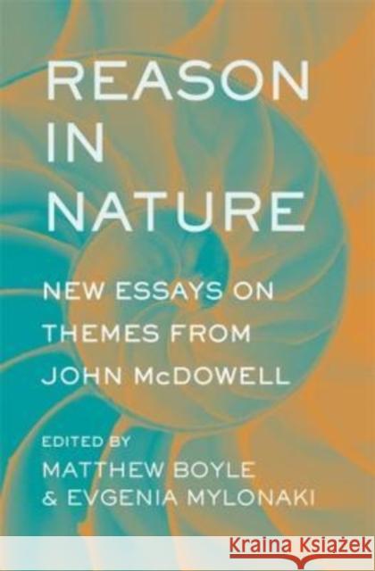 Reason in Nature: New Essays on Themes from John McDowell Matthew Boyle Evgenia Mylonaki 9780674241046