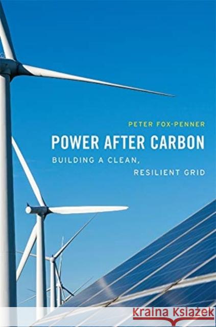 Power After Carbon: Building a Clean, Resilient Grid Peter Fox-Penner 9780674241077 Harvard University Press