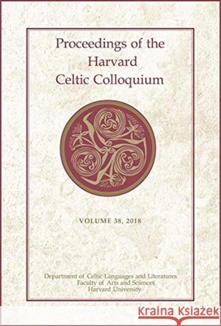 Proceedings of the Harvard Celtic Colloquium, 38: 2018 Celeste Andrews Heather Newton Shannon Parker 9780674241312 Harvard University Press