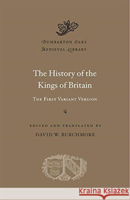 The History of the Kings of Britain: The First Variant Version David W. Burchmore 9780674241367 Harvard University Press