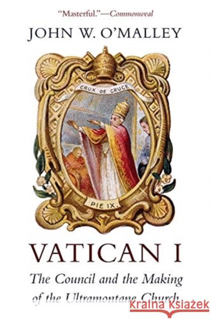 Vatican I: The Council and the Making of the Ultramontane Church John W. O'Malley 9780674241404 Harvard University Press