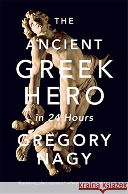 The Ancient Greek Hero in 24 Hours Gregory Nagy 9780674241688