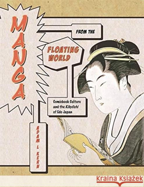 Manga from the Floating World: Comicbook Culture and the Kibyōshi of EDO Japan, Second Edition, with a New Preface Kern, Adam L. 9780674241763