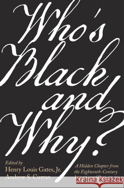 Who's Black and Why?: A Hidden Chapter from the Eighteenth-Century Invention of Race Henry Louis Gates Andrew S. Curran 9780674244269 Belknap Press