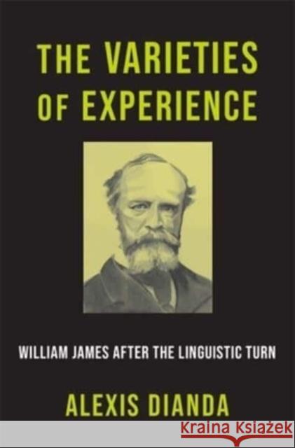 The Varieties of Experience: William James After the Linguistic Turn Dianda, Alexis 9780674244276 