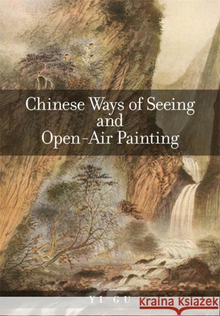 Chinese Ways of Seeing and Open-Air Painting Yi Gu 9780674244443 Harvard University Press