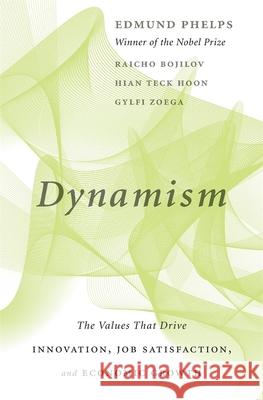 Dynamism: The Values That Drive Innovation, Job Satisfaction, and Economic Growth Edmund S. Phelps Gylfi Zoega Hian Teck Hoon 9780674244696 Harvard University Press