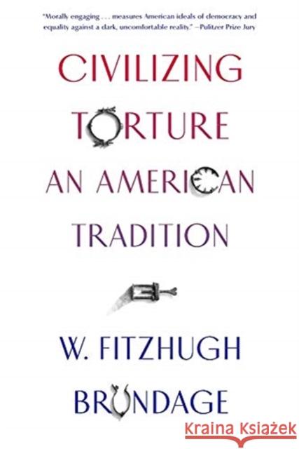 Civilizing Torture: An American Tradition W. Fitzhugh Brundage 9780674244702