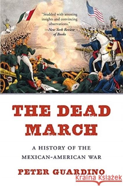 The Dead March: A History of the Mexican-American War Peter Guardino 9780674244740 Harvard University Press