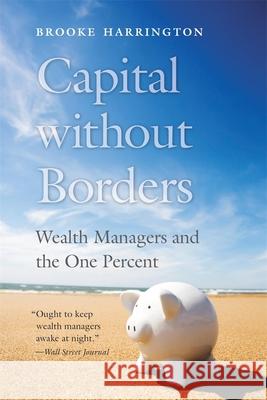 Capital without Borders: Wealth Managers and the One Percent Brooke Harrington 9780674244771 Harvard University Press