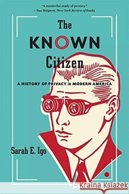 The Known Citizen: A History of Privacy in Modern America Sarah E. Igo 9780674244795 Harvard University Press