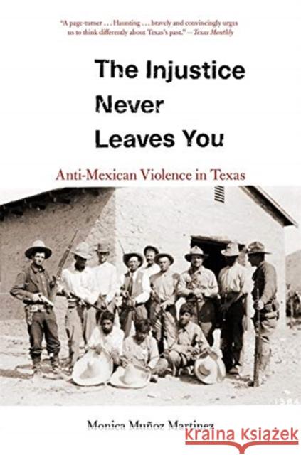 The Injustice Never Leaves You: Anti-Mexican Violence in Texas Monica Mu Martinez 9780674244825 Harvard University Press