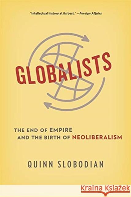 Globalists: The End of Empire and the Birth of Neoliberalism Slobodian, Quinn 9780674244849