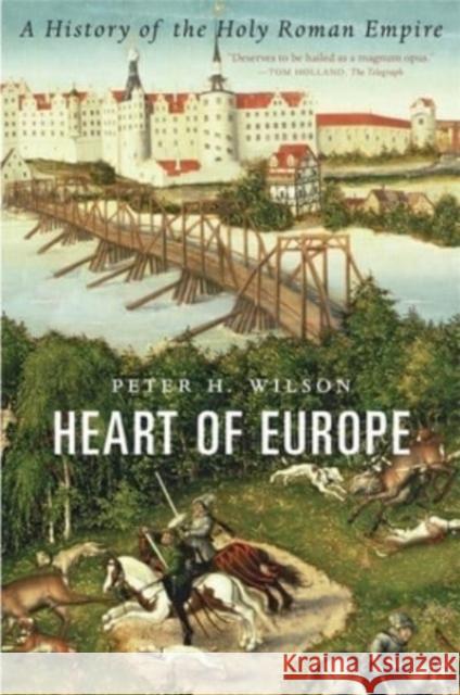 Heart of Europe: A History of the Holy Roman Empire Peter H. Wilson 9780674244863 Belknap Press