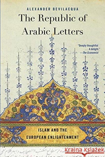 The Republic of Arabic Letters: Islam and the European Enlightenment Bevilacqua, Alexander 9780674244870 Belknap Press