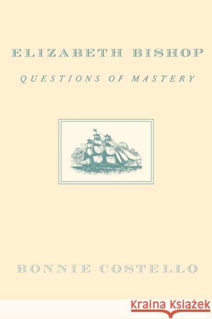 Elizabeth Bishop: Questions of Mastery Costello, Bonnie 9780674246904 Harvard University Press