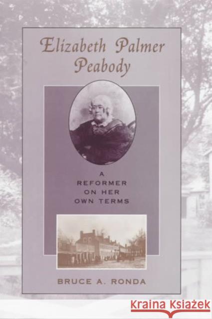 Elizabeth Palmer Peabody: A Reformer on Her Own Terms Ronda, Bruce A. 9780674246959 Harvard University Press
