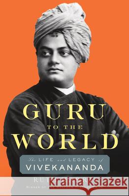 Guru to the World: The Life and Legacy of Vivekananda Ruth Harris 9780674247475 Harvard University Press