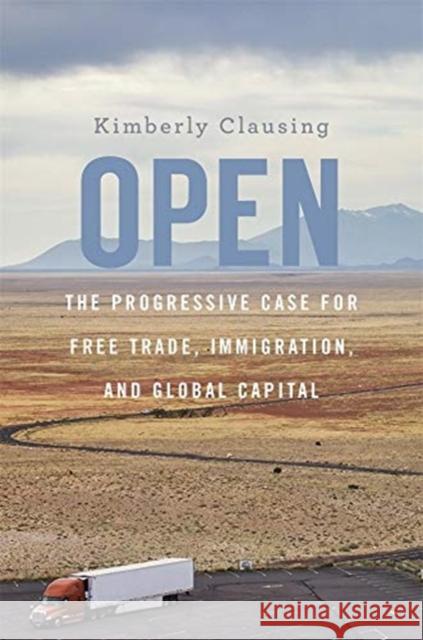 Open: The Progressive Case for Free Trade, Immigration, and Global Capital Kimberly Clausing 9780674248212 Harvard University Press
