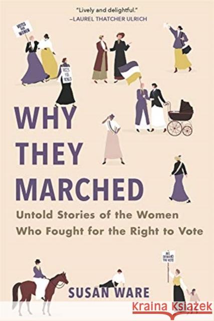 Why They Marched: Untold Stories of the Women Who Fought for the Right to Vote Susan Ware 9780674248298