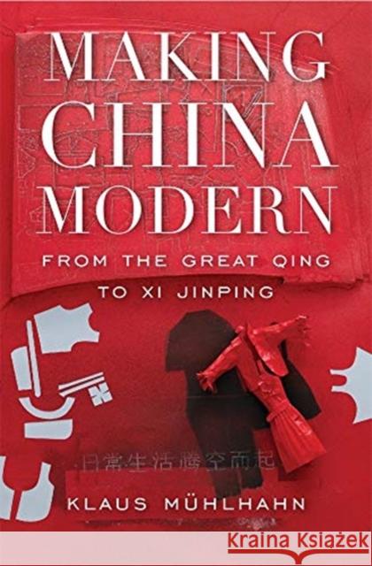 Making China Modern: From the Great Qing to Xi Jinping Klaus Muhlhahn 9780674248311 Harvard University Press