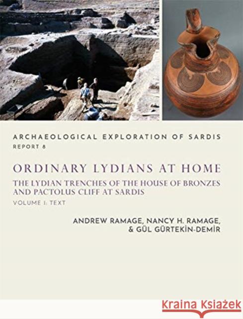 Ordinary Lydians at Home: The Lydian Trenches of the House of Bronzes and Pactolus Cliff at Sardis Andrew Ramage Nancy H. Ramage R. G. G 9780674248557 Archaeological Exploration of Sardis