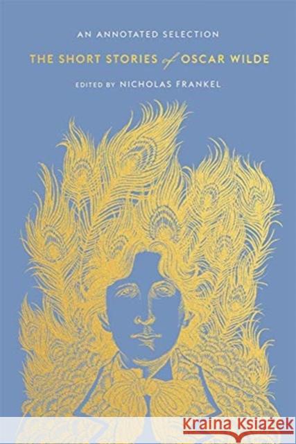 The Short Stories of Oscar Wilde: An Annotated Selection Oscar Wilde Nicholas Frankel 9780674248670 Harvard University Press