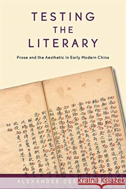 Testing the Literary: Prose and the Aesthetic in Early Modern China Alexander Des Forges 9780674251182 Harvard University Press