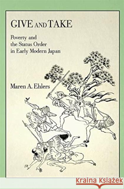 Give and Take: Poverty and the Status Order in Early Modern Japan Maren A. Ehlers 9780674251274 Harvard University Press