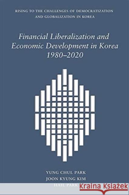 Financial Liberalization and Economic Development in Korea, 1980-2020 Yung Chul Park Joon Kyung Kim Hail Park 9780674251281 Harvard University Press