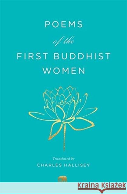 Poems of the First Buddhist Women: A Translation of the Therigatha Charles Hallisey 9780674251359 Harvard University Press