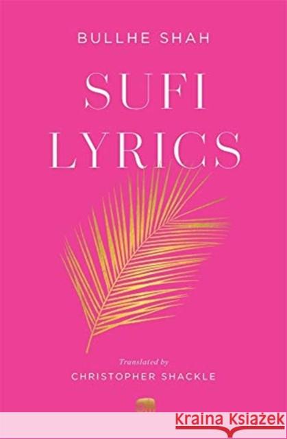 Sufi Lyrics: Selections from a World Classic Bullhe Shah Christopher Shackle 9780674251366 Harvard University Press