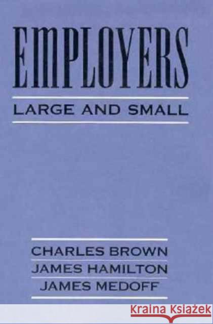 Employers Large and Small Charles Brown Jay Hamilton James Medoff 9780674251625 Harvard University Press