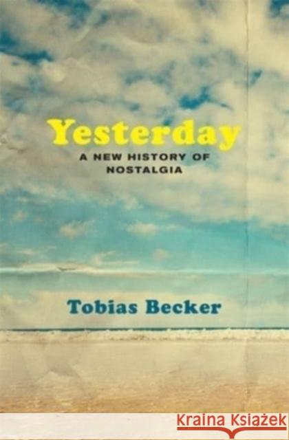 Yesterday: A New History of Nostalgia Tobias Becker 9780674251755 Harvard University Press