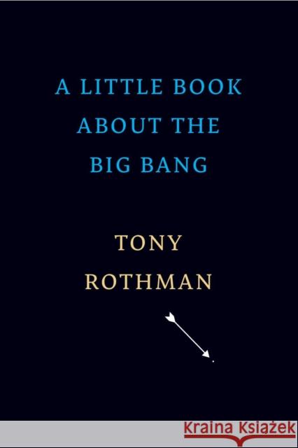A Little Book about the Big Bang Tony Rothman 9780674251847 Belknap Press