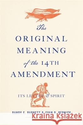 The Original Meaning of the Fourteenth Amendment: Its Letter and Spirit Randy E. Barnett Evan D. Bernick James Oakes 9780674257764 Belknap Press