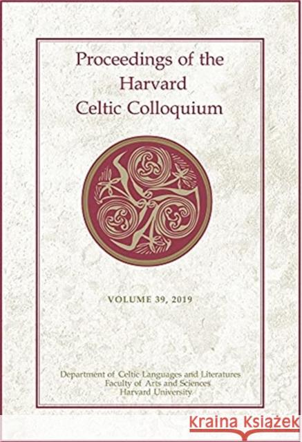 Proceedings of the Harvard Celtic Colloquium, 39: 2019 Myrzinn Boucher-Durand Elizabeth Gipson Shannon Parker 9780674257795 Harvard University Press