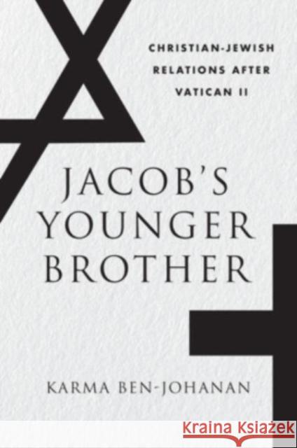 Jacob's Younger Brother: Christian-Jewish Relations After Vatican II Karma Ben-Johanan 9780674258266 Belknap Press