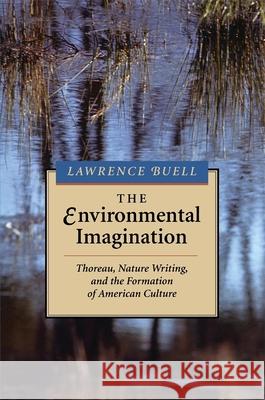 The Environmental Imagination: Thoreau, Nature Writing, and the Formation of American Culture Lawrence Buell   9780674258624
