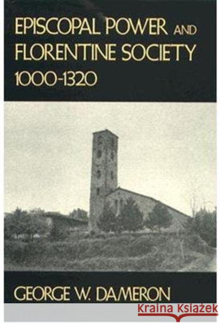 Episcopal Power and Florentine Society, 1000-1320 George W. Dameron 9780674258914 Harvard University Press